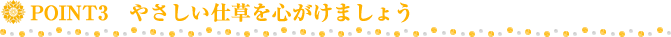 やさしい仕草を心がけましょう