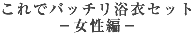 これでバッチリ浴衣セット -女性編-